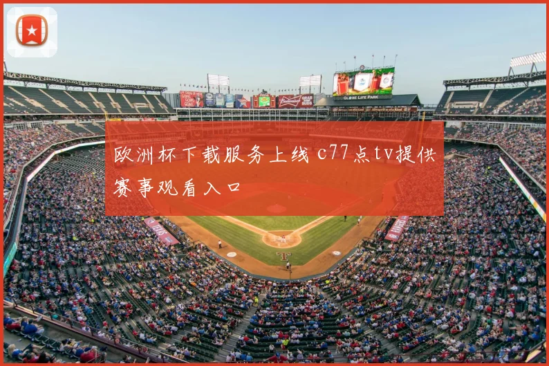 欧洲杯下载服务上线 c77点tv提供赛事观看入口