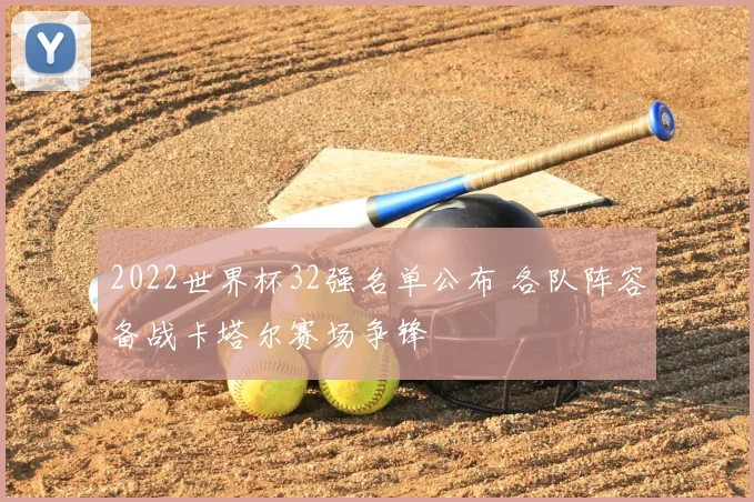 2022世界杯32强名单公布 各队阵容备战卡塔尔赛场争锋