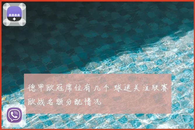 德甲欧冠席位有几个 球迷关注联赛欧战名额分配情况